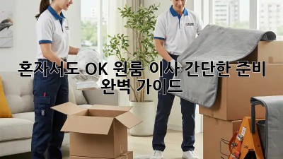 혼자서도 OK! 원룸 이사 간단한 준비 완벽 가이드