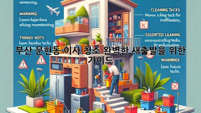 부산 문현동 이사 청소: 완벽한 새출발을 위한 가이드